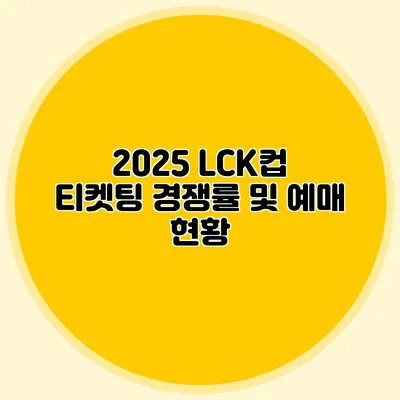 2025 LCK컵 티켓팅 경쟁률 및 예매 현황