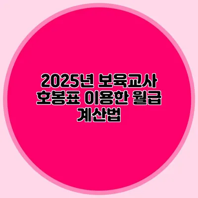 2025년 보육교사 호봉표 이용한 월급 계산법