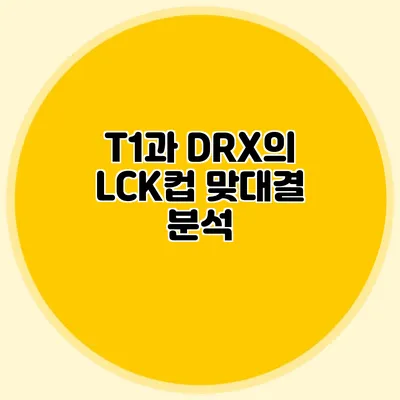 T1과 DRX의 LCK컵 맞대결 분석