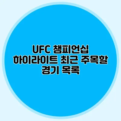 UFC 챔피언십 하이라이트 최근 주목할 경기 목록