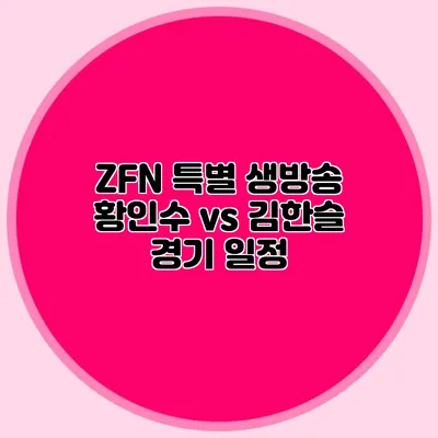 ZFN 특별 생방송 황인수 vs 김한슬 경기 일정