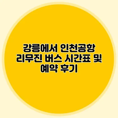 강릉에서 인천공항 리무진 버스 시간표 및 예약 후기