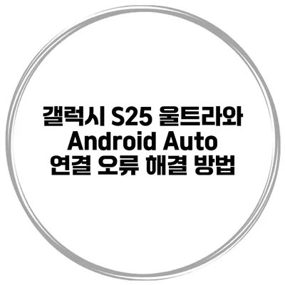 갤럭시 S25 울트라와 Android Auto 연결 오류 해결 방법