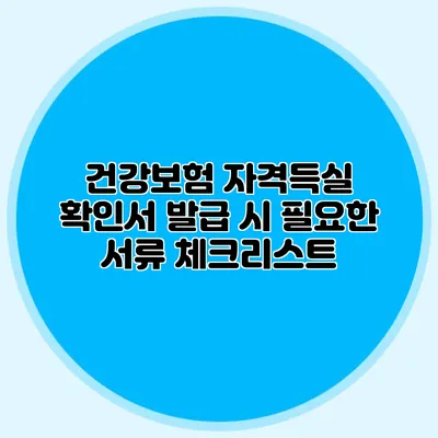 건강보험 자격득실 확인서 발급 시 필요한 서류 체크리스트