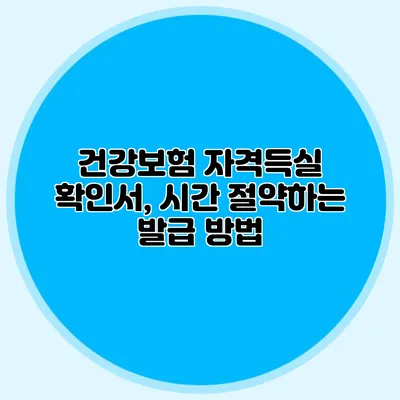 건강보험 자격득실 확인서, 시간 절약하는 발급 방법