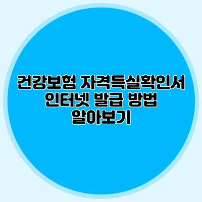 건강보험 자격득실확인서 인터넷 발급 방법 알아보기