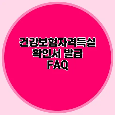 건강보험자격득실확인서 발급 FAQ