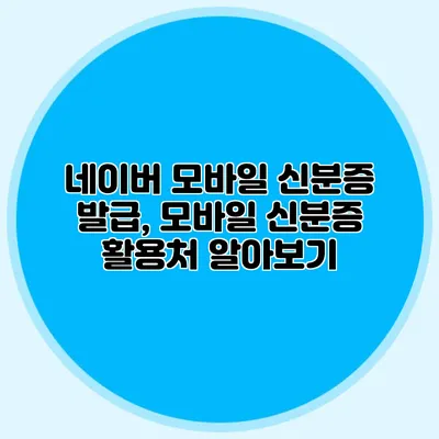 네이버 모바일 신분증 발급, 모바일 신분증 활용처 알아보기