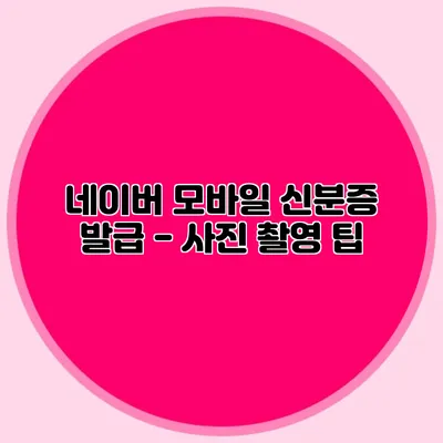 네이버 모바일 신분증 발급 - 사진 촬영 팁