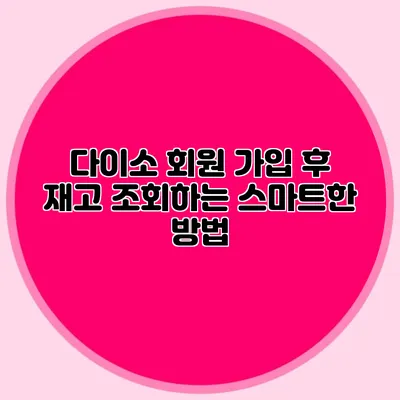 다이소 회원 가입 후 재고 조회하는 스마트한 방법