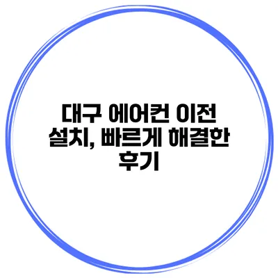 대구 에어컨 이전 설치, 빠르게 해결한 후기