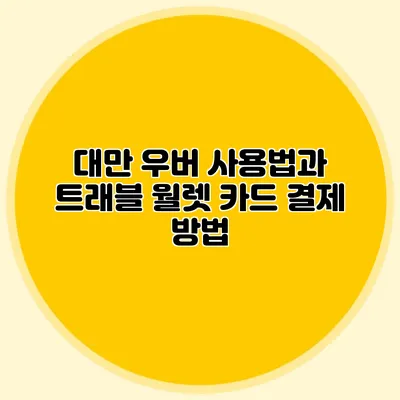 대만 우버 사용법과 트래블 월렛 카드 결제 방법
