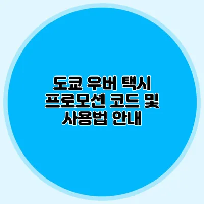 도쿄 우버 택시 프로모션 코드 및 사용법 안내