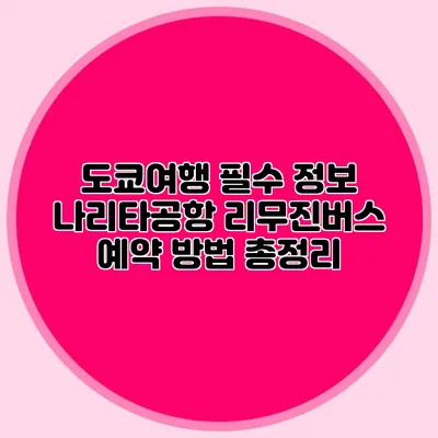 도쿄여행 필수 정보 나리타공항 리무진버스 예약 방법 총정리