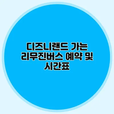 디즈니랜드 가는 리무진버스 예약 및 시간표