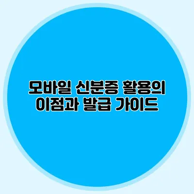 모바일 신분증 활용의 이점과 발급 가이드