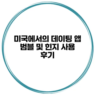 미국에서의 데이팅 앱 범블 및 힌지 사용 후기