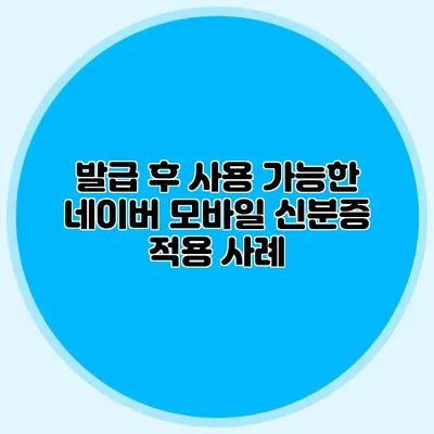 발급 후 사용 가능한 네이버 모바일 신분증 적용 사례