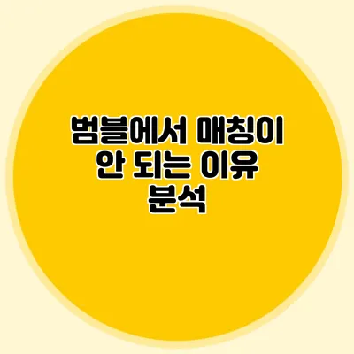 범블에서 매칭이 안 되는 이유 분석