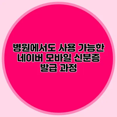 병원에서도 사용 가능한 네이버 모바일 신분증 발급 과정