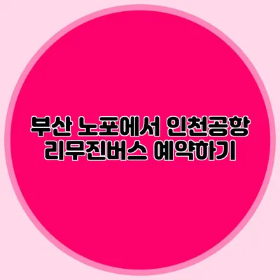부산 노포에서 인천공항 리무진버스 예약하기