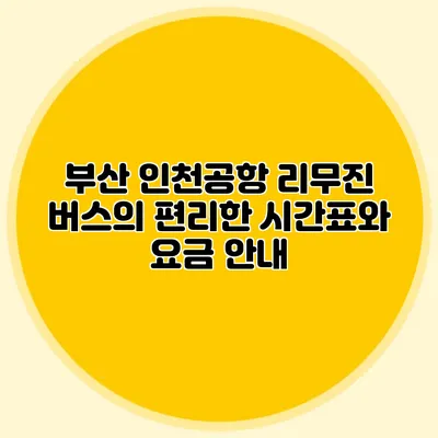 부산 인천공항 리무진 버스의 편리한 시간표와 요금 안내