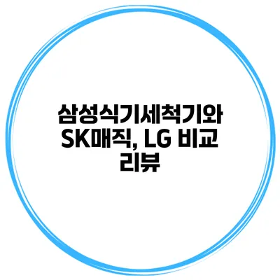 삼성식기세척기와 SK매직, LG 비교 리뷰
