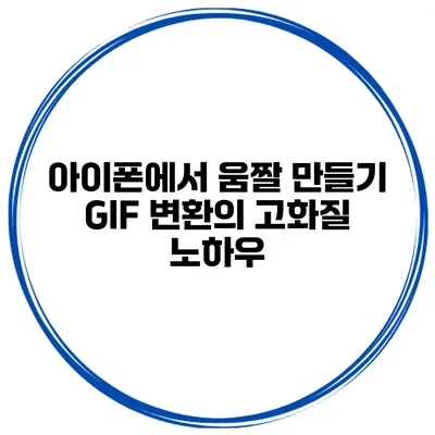 아이폰에서 움짤 만들기 GIF 변환의 고화질 노하우