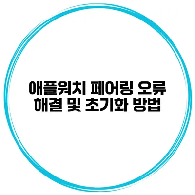 애플워치 페어링 오류 해결 및 초기화 방법