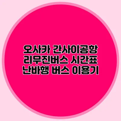 오사카 간사이공항 리무진버스 시간표 난바행 버스 이용기