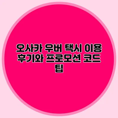오사카 우버 택시 이용 후기와 프로모션 코드 팁