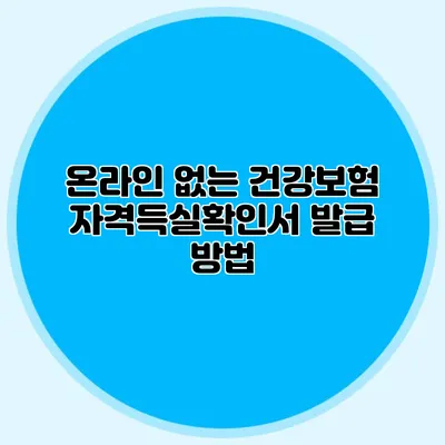 온라인 없는 건강보험 자격득실확인서 발급 방법