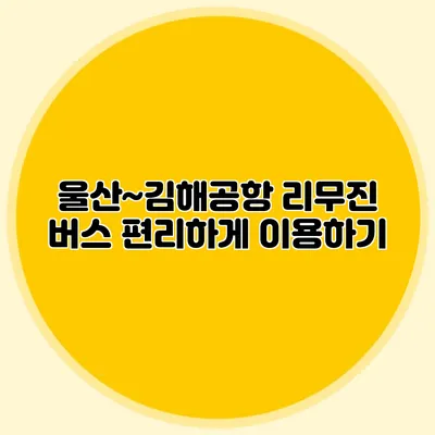울산~김해공항 리무진 버스 편리하게 이용하기