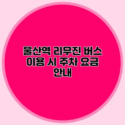 울산역 리무진 버스 이용 시 주차 요금 안내
