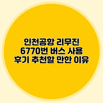 인천공항 리무진 6770번 버스 사용 후기 추천할 만한 이유