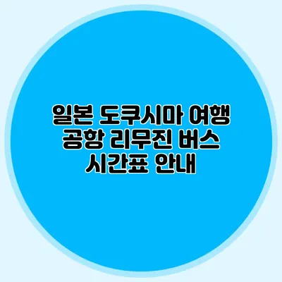 일본 도쿠시마 여행 공항 리무진 버스 시간표 안내