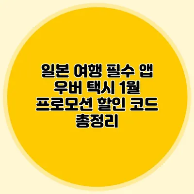일본 여행 필수 앱 우버 택시 1월 프로모션 할인 코드 총정리