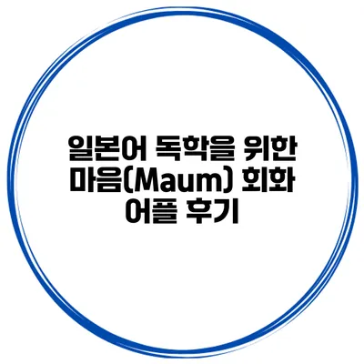 일본어 독학을 위한 마음(Maum) 회화 어플 후기