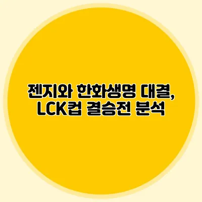 젠지와 한화생명 대결, LCK컵 결승전 분석