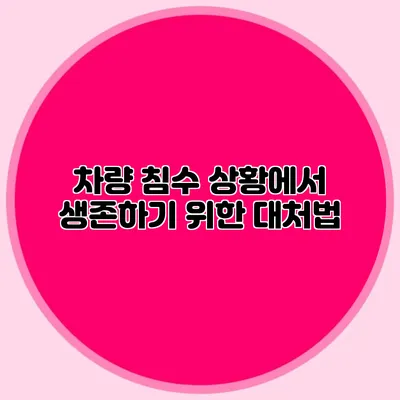 차량 침수 상황에서 생존하기 위한 대처법