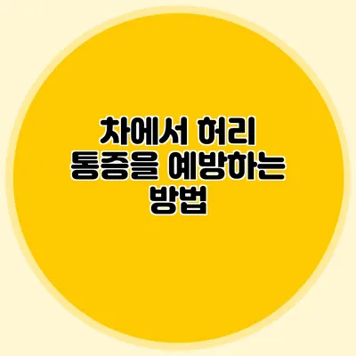 차에서 허리 통증을 예방하는 방법