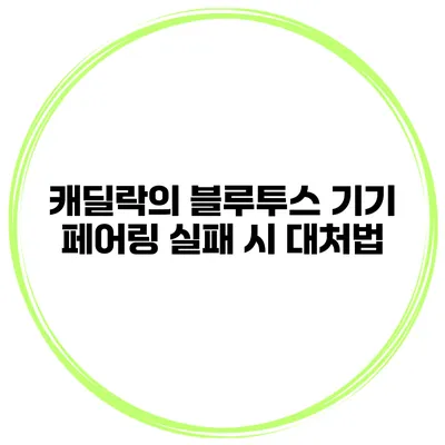캐딜락의 블루투스 기기 페어링 실패 시 대처법