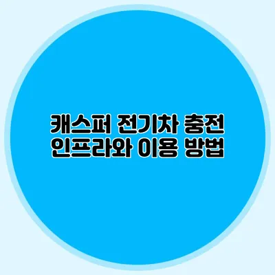 캐스퍼 전기차 충전 인프라와 이용 방법