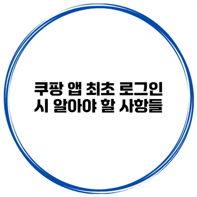 쿠팡 앱 최초 로그인 시 알아야 할 사항들