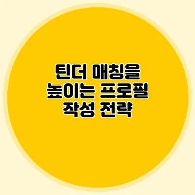 틴더 매칭을 높이는 프로필 작성 전략