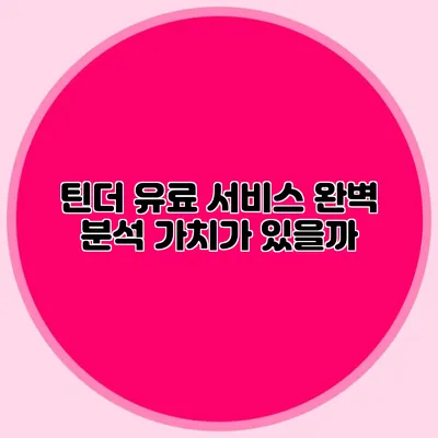 틴더 유료 서비스 완벽 분석 가치가 있을까?