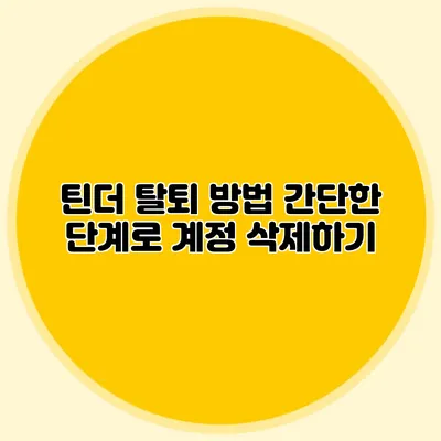 틴더 탈퇴 방법 간단한 단계로 계정 삭제하기