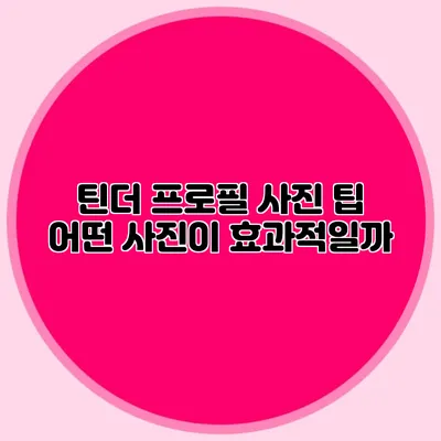 틴더 프로필 사진 팁 어떤 사진이 효과적일까?