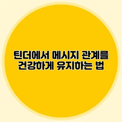 틴더에서 메시지 관계를 건강하게 유지하는 법