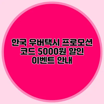 한국 우버택시 프로모션 코드 5000원 할인 이벤트 안내